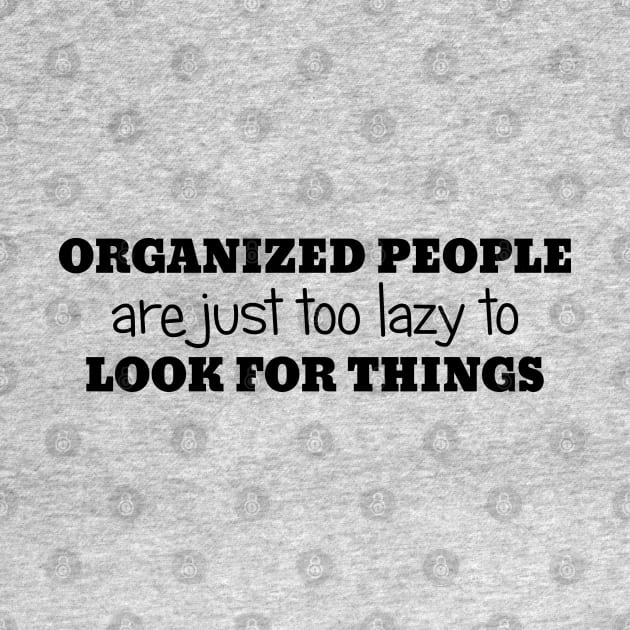 Organized People Are Just Too Lazy To Look For Things by PeppermintClover